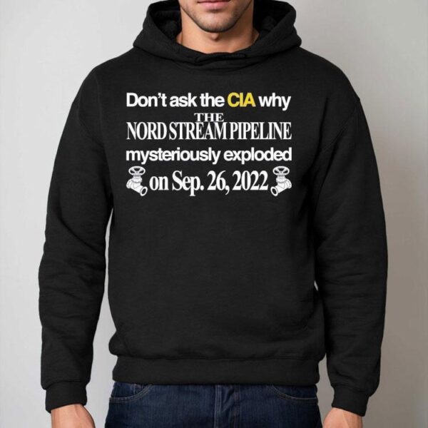 Don’t Ask The Cia Why The Nord Stream Pipeline Mysteriously Exploded On Sep 26 2022 Shirt