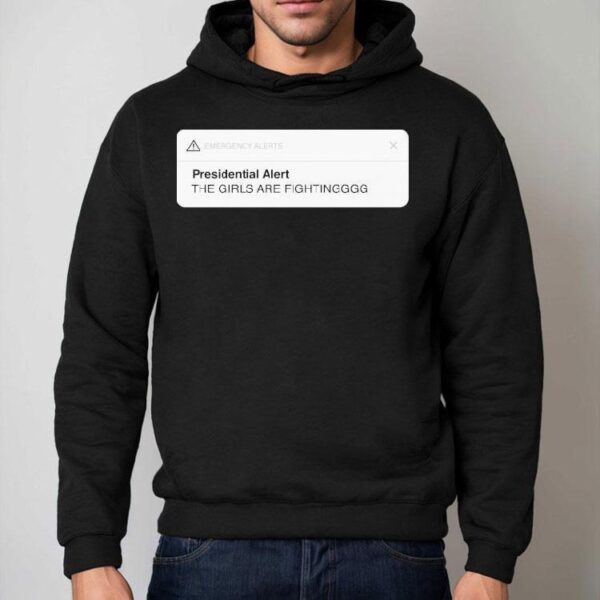 Emergency Alerts Presidential Alert The Girls Are Fighting Shirt