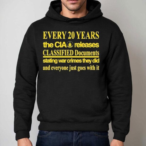 Every 20 Years The Cia Releases Classified Documents Stating War Crimes They Did And Everyone Just Goes With It Shirt