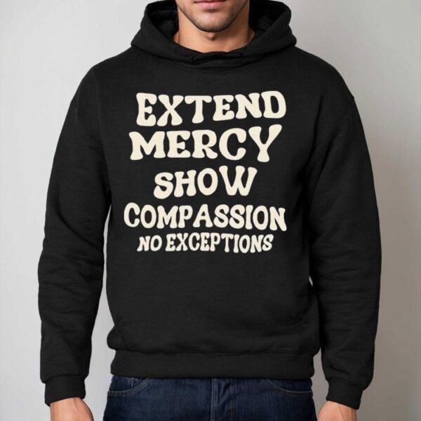 Extend Mercy Show Compassion No Exceptions Shirt