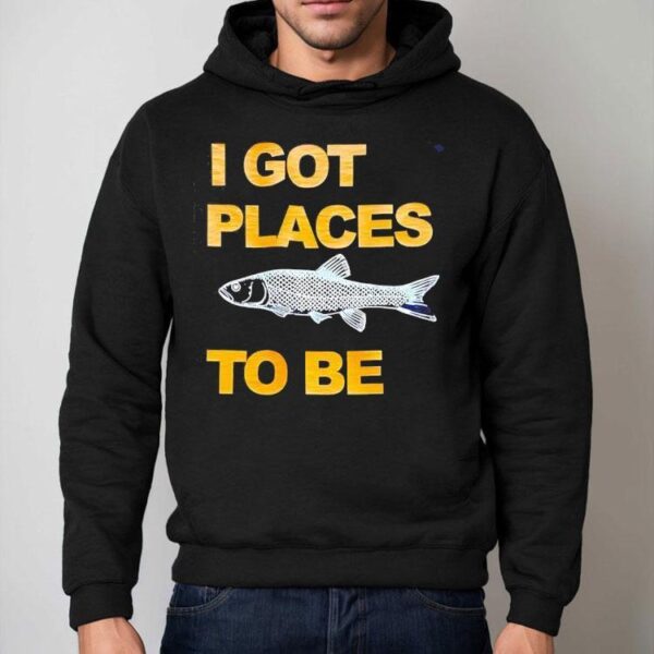Fish I Got Places To Be Shirt