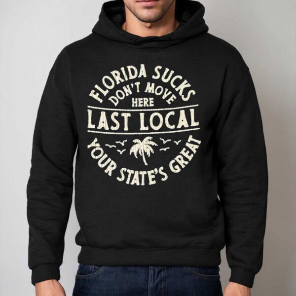 Florida Sucks Don’t Move Here Last Local Your State’s Great Shirt