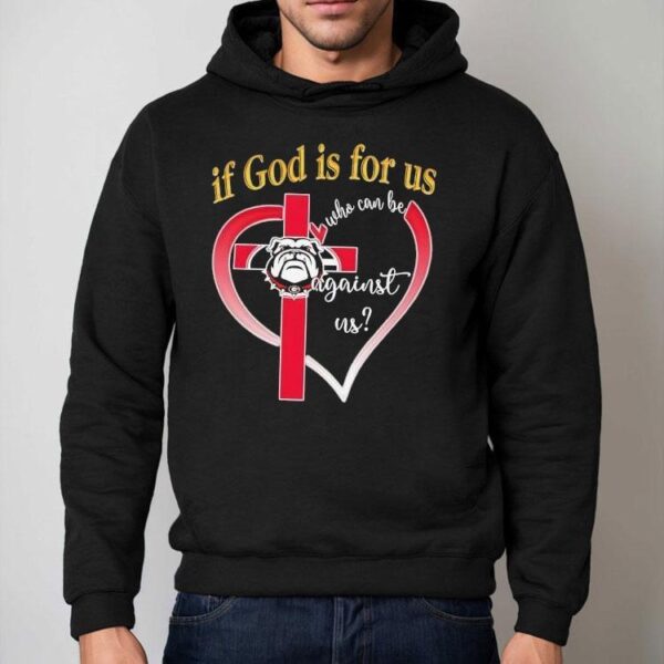 Georgia Bulldog If God Is For Us Who Can Be Against Us Heart Shirt