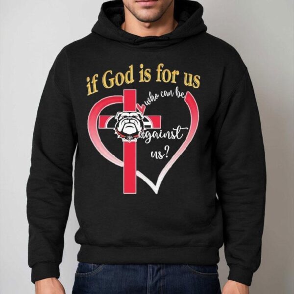 Georgia Bulldogs If God Is For Us Who Can Be Against Us Heart Shirt