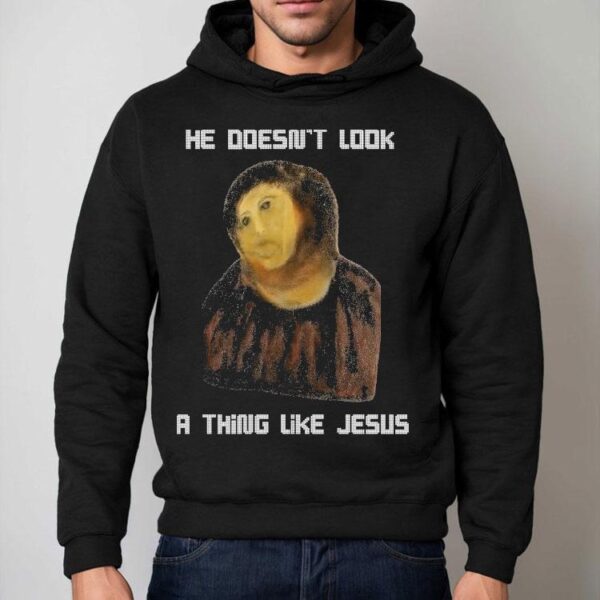 He Doesn’t Look A Thing Like Jesus Shirt