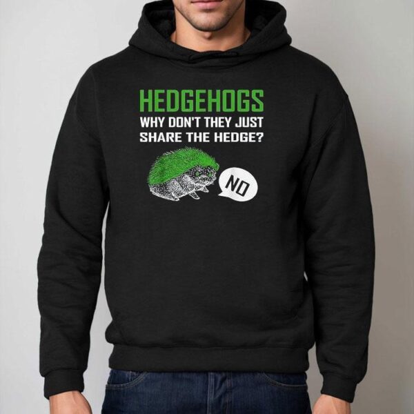 Hedgehogs Why Don’t They Just Share The Hedge Shirt