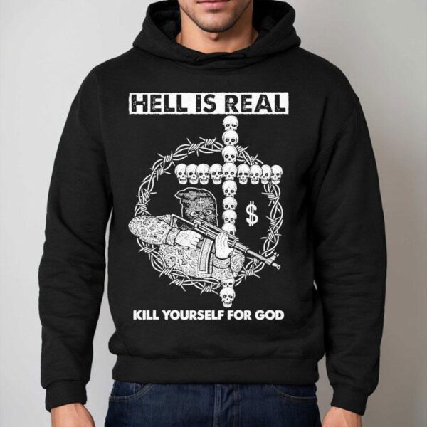 Hell Is Real Kill Yourself For God Shirt