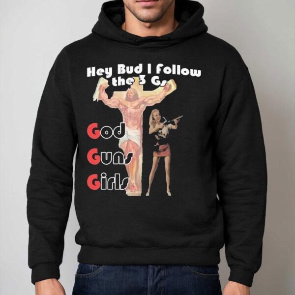 Hey Bud I Follow The 3 Gs God Guns Girls Shirt