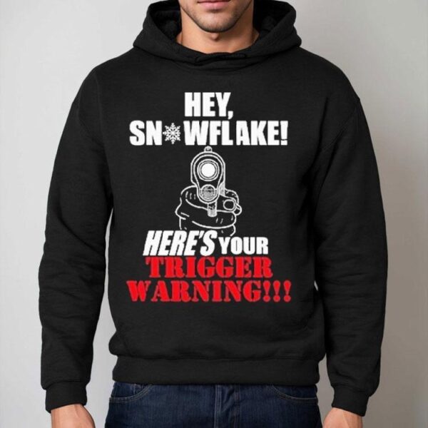 Hey Snowflake Here’s Your Trigger Warning Shirt