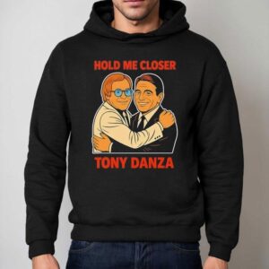 Hold Me Closer Tony Danza Hoodie