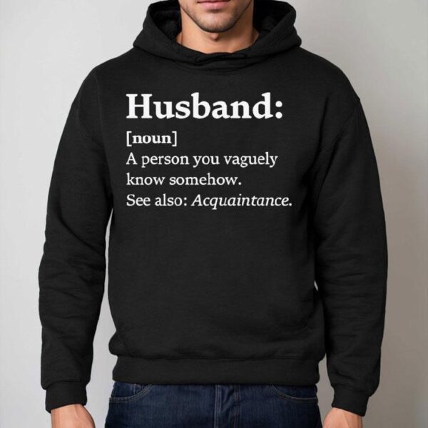 Husband Dictionary Definition A Person You Vaguely Know Somehow See Also Acquaintance Shirt
