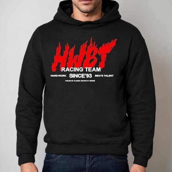 Hwbt Racing Team Hard Work Beats Talent Since’93 Fueled By Flames Shirt