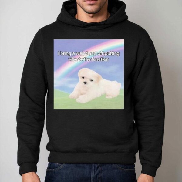 I Bring A Weird And Off-putting Vibe To The Function Shirt