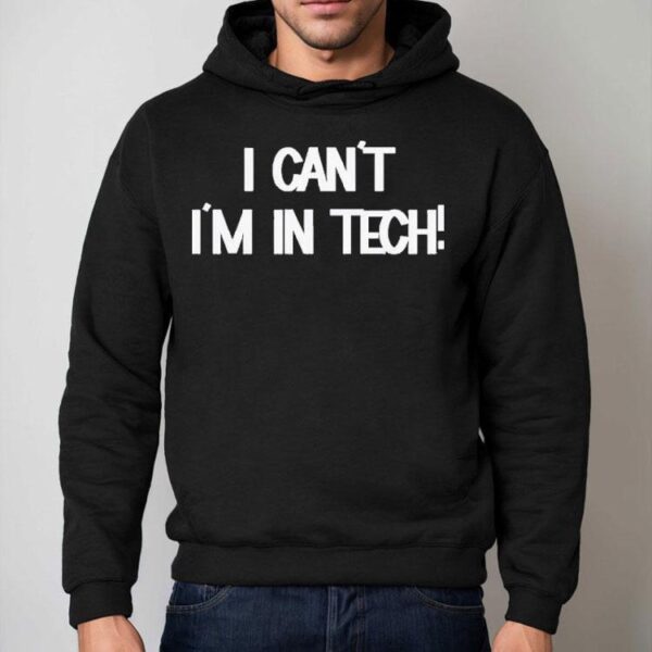I Can’t I’m In Tech Shirt