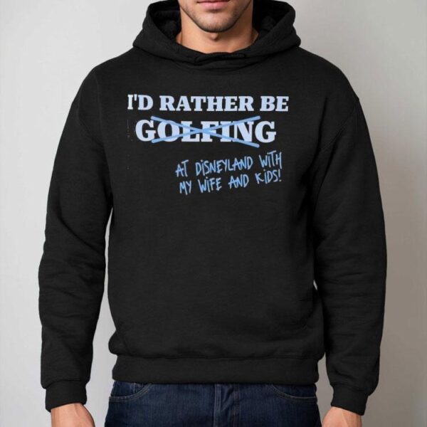 I’d Rather Be At Disneyland With My Life And Kids Shirt