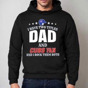 I Have Two Titles Dad And Chicago Cubs Fan And I Rock Them Both Hoodie