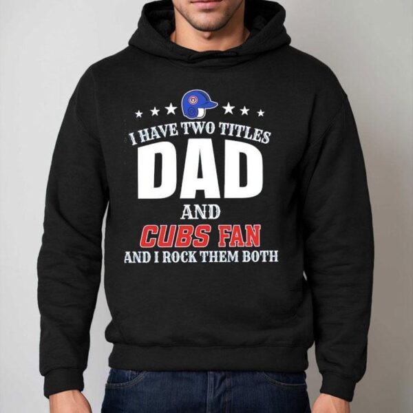 I Have Two Titles Dad And Chicago Cubs Fan And I Rock Them Both Shirt