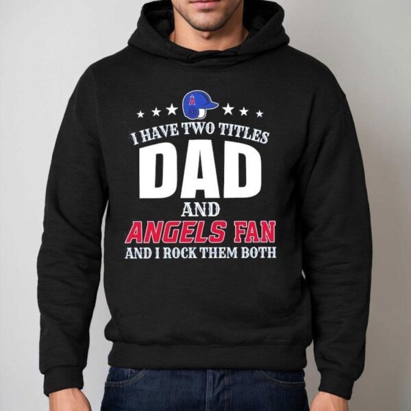 I Have Two Titles Dad And La Angels Fan And I Rock Them Both Shirt