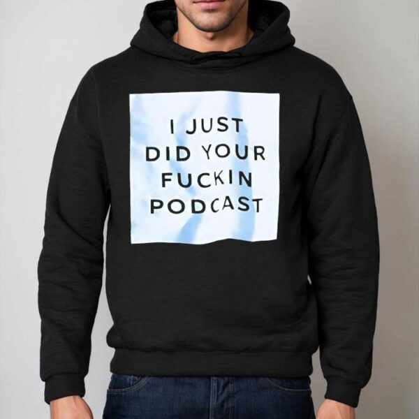 I Just Did Your Fckin Podcast Shirt