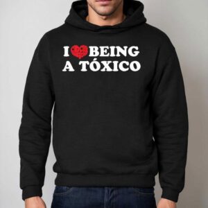 I Love Being A Toxico Hoodie