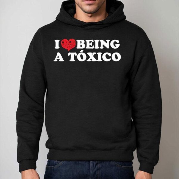 I Love Being A Toxico Shirt