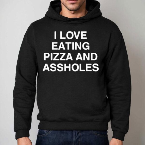 I Love Eating Pizza And Assholes Shirt
