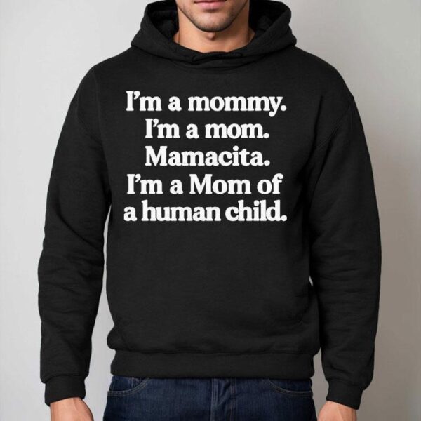 I’m A Mommy. I’m A Mom. Mamacita. I’m A Mom Of A Human Child Shirt