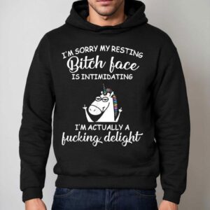 I M Sorry My Resting Bitch Face Is Intimidating I M Actually A Fucking Delight Unicorn Hoodie