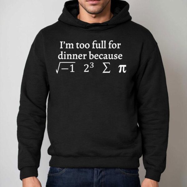 I’m Too Full For Dinner Because Of This Shirt