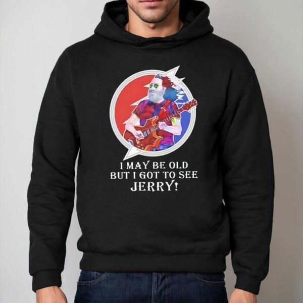 I May Be Old But I Got To See Jerry Grateful Dead Shirt