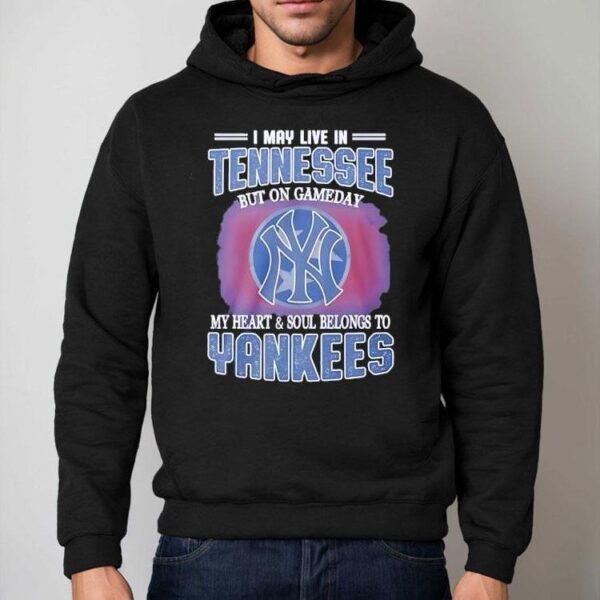 I May Live In Tennessee But On Gameday My Heart And Soul Belongs To New York Yankees Shirt