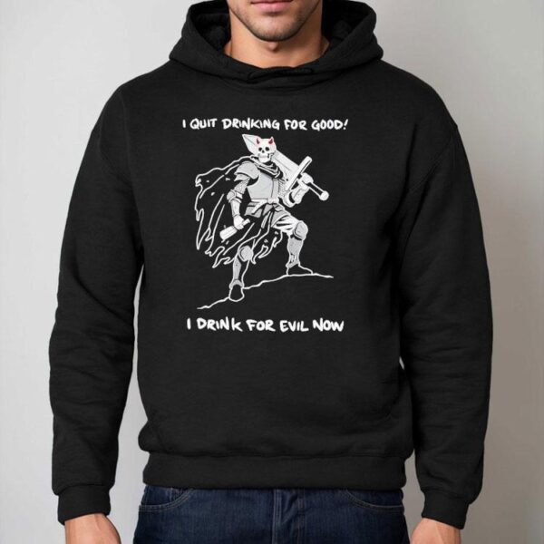 I Quit Drinking For Good I Drink For Evil Now Shirt