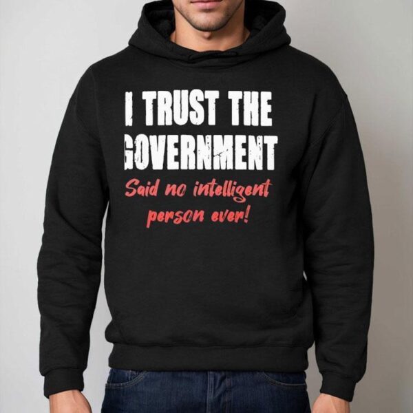 I Trust The Government Said No One Ever Shirt
