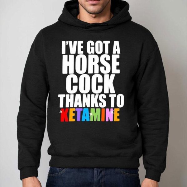I’ve Got A Horse Cock Thanks To Ketamine Lgbt Shirt