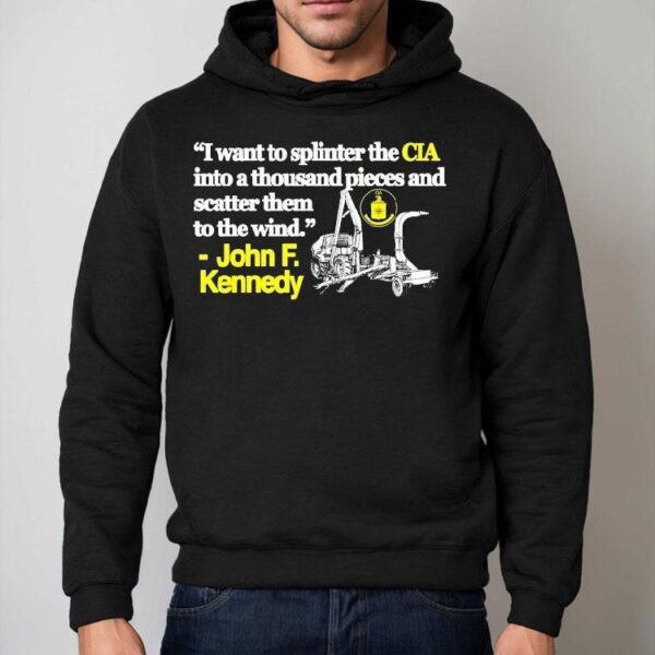 I Want To Splinter The Cia Into A Thousand Pieces And Scatter Them To The Wind John F Kennedy Shirt