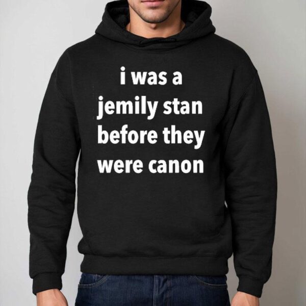 I Was A Jemily Stan Before They Were Canon Shirt