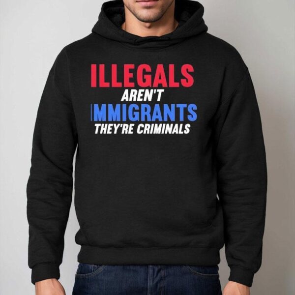 Illegals Aren’t Immigrants They’re Criminals Shirt