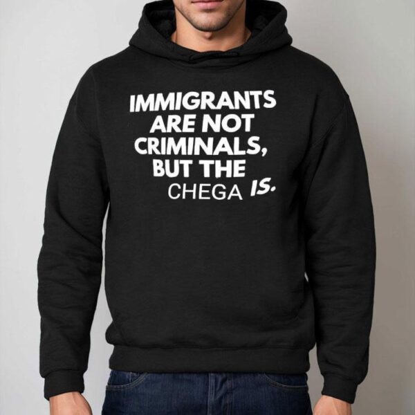 Immigrants Are Not Crimunals But The Chega Is Shirt