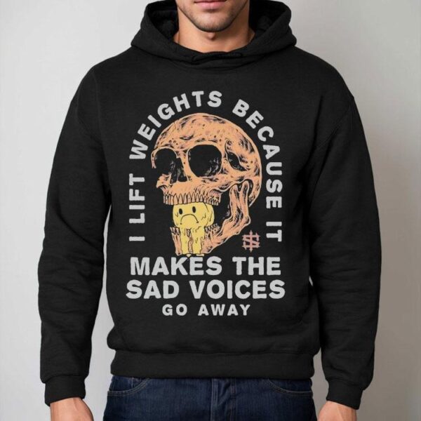 Iron Sanctuary I Lift Weights Because It Makes The Sad Voices Go Away Skull Shirt