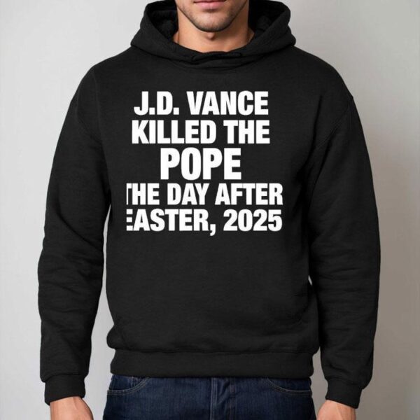 J.d Vance Killed The Pope Francis On The Day After Easter 2025 Shirt