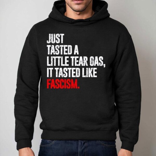 Just Tasted A Little Tear Gas It Tasted Like Fascism Shirt