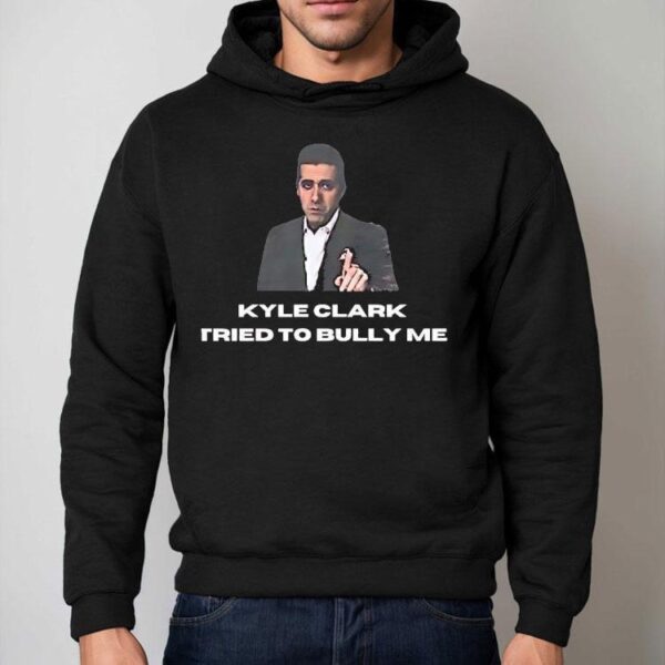 Kyle Clark Tried To Bully Me Shirt