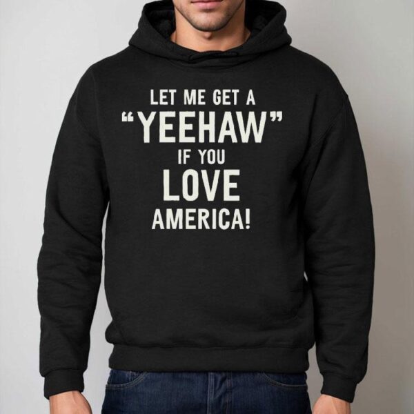Let Me Get A Yeehaw If You Love America Shirt