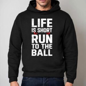 Life Is Short Run To The Ball Hoodie