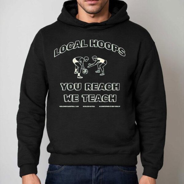 Local Hoops You Reach We Teach Worldwide Basketball Club No Blood No Foul Shirt