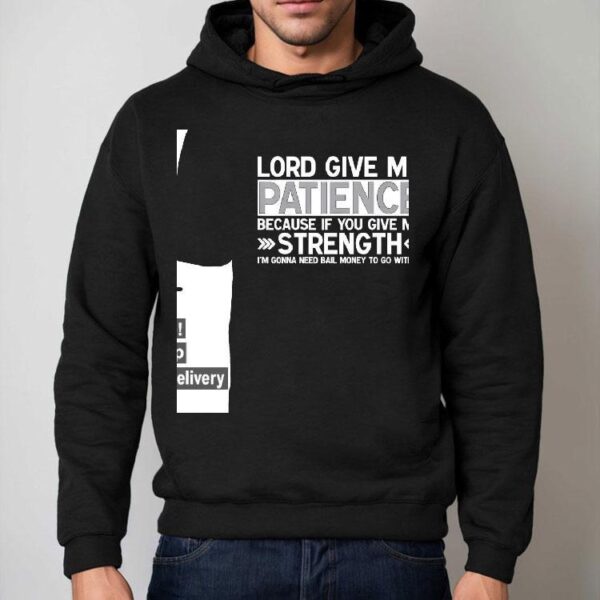 Lord Give Me Patience Because If You Give Me Strength I’m Gonna Need Bail Money To Go With It Shirt