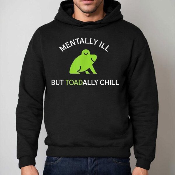 Mentally Ill But Toadally Chill Frog Shirt