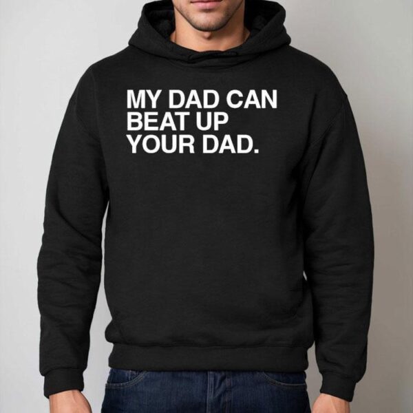 My Dad Can Beat Up Your Dad Shirt