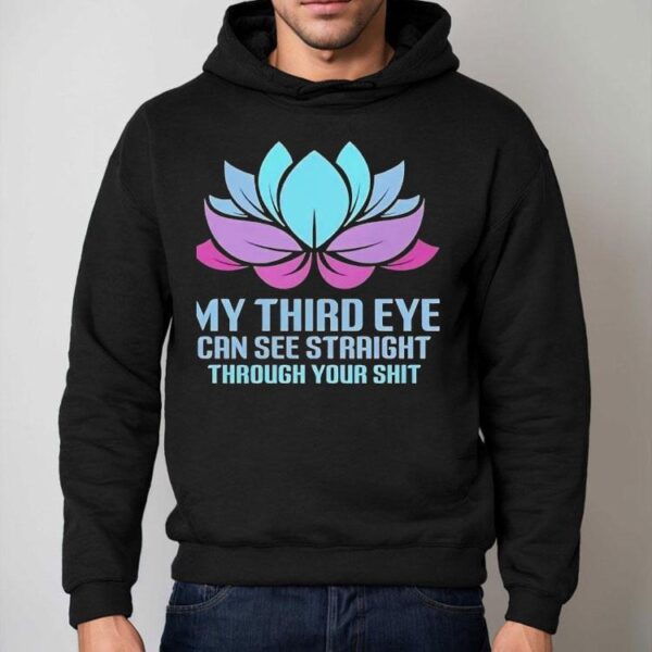 My Third Eye Can See Straight Through Your Shit Shirt