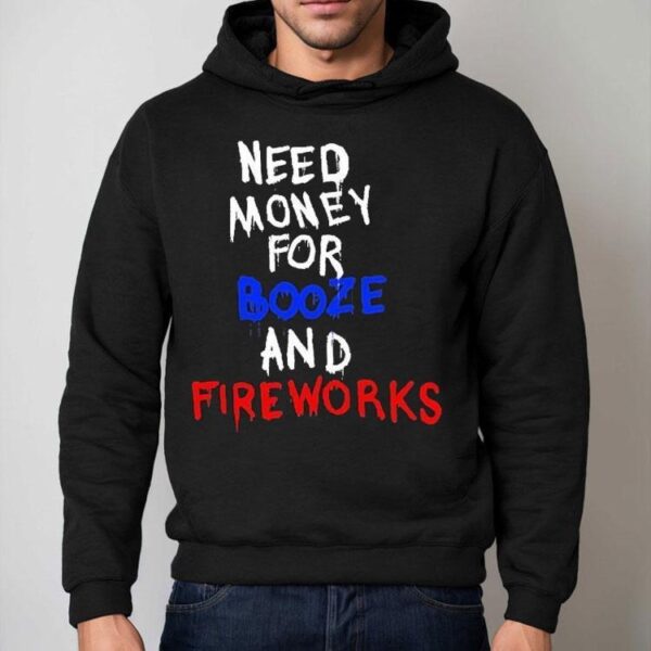 Need Money For Booze And Fireworks Shirt